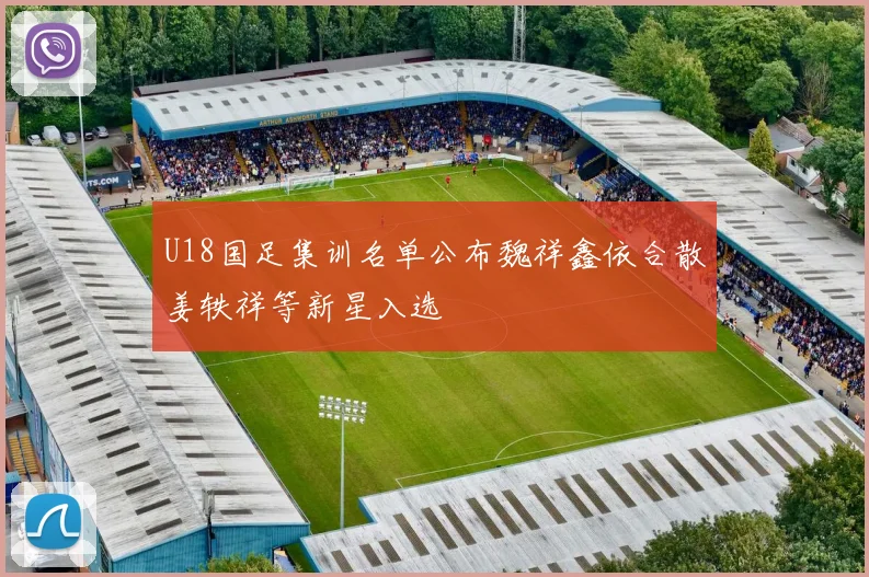 U18国足集训名单公布魏祥鑫依合散姜轶祥等新星入选